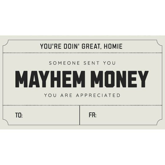 A "Mayhem Money" gift card with the message: "You're doin' great, homie. Someone sent you Mayhem Money as a thoughtful gift. You are appreciated." It includes spaces for "To:" and "From:".